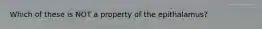 Which of these is NOT a property of the epithalamus?