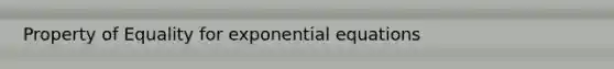 Property of Equality for exponential equations