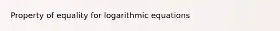 Property of equality for logarithmic equations