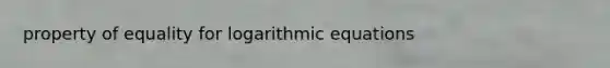 property of equality for logarithmic equations