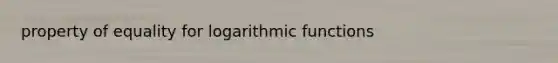 property of equality for logarithmic functions