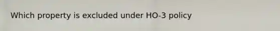 Which property is excluded under HO-3 policy