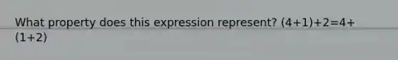 What property does this expression represent? (4+1)+2=4+(1+2)