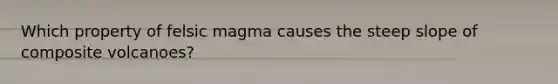 Which property of felsic magma causes the steep slope of composite volcanoes?