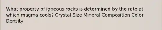 What property of igneous rocks is determined by the rate at which magma cools? Crystal Size Mineral Composition Color Density