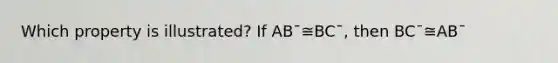 Which property is illustrated? If AB¯≅BC¯, then BC¯≅AB¯