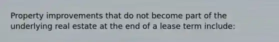 Property improvements that do not become part of the underlying real estate at the end of a lease term include: