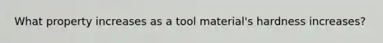 What property increases as a tool material's hardness increases?