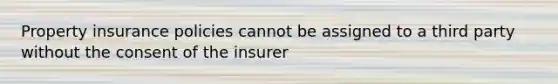 Property insurance policies cannot be assigned to a third party without the consent of the insurer