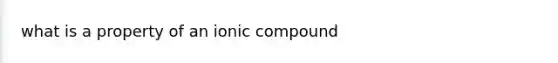 what is a property of an ionic compound