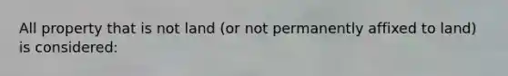 All property that is not land (or not permanently affixed to land) is considered: