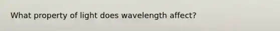 What property of light does wavelength affect?