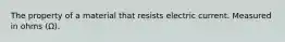 The property of a material that resists electric current. Measured in ohms (Ω).