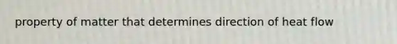 property of matter that determines direction of heat flow