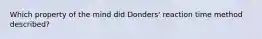 Which property of the mind did Donders' reaction time method described?