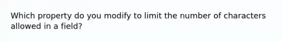 Which property do you modify to limit the number of characters allowed in a field?