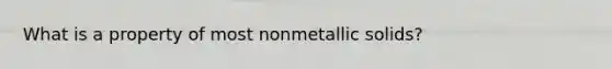 What is a property of most nonmetallic solids?