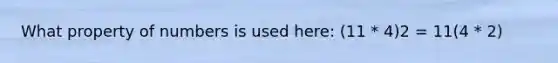 What property of numbers is used here: (11 * 4)2 = 11(4 * 2)