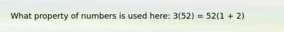 What property of numbers is used here: 3(52) = 52(1 + 2)