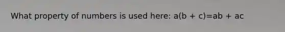What property of numbers is used here: a(b + c)=ab + ac