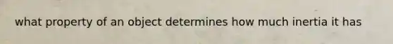 what property of an object determines how much inertia it has