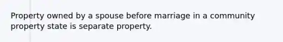 Property owned by a spouse before marriage in a community property state is separate property.