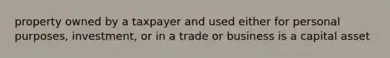 property owned by a taxpayer and used either for personal purposes, investment, or in a trade or business is a capital asset