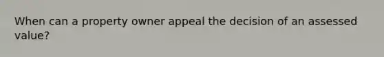 When can a property owner appeal the decision of an assessed value?