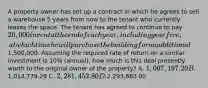 A property owner has set up a contract in which he agrees to sell a warehouse 5 years from now to the tenant who currently leases the space. The tenant has agreed to continue to pay 20,000 in rent at the end of each year, including year five, at which time he will purchase the building for an additional1,500,000. Assuming the required rate of return on a similar investment is 10% (annual), how much is this deal presently worth to the original owner of the property? A. 1,007,197.20 B.1,014,779.29 C. 2,281,452.80 D.2,293,663.00