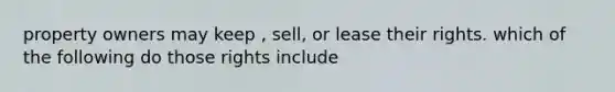 property owners may keep , sell, or lease their rights. which of the following do those rights include