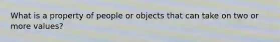 What is a property of people or objects that can take on two or more values?