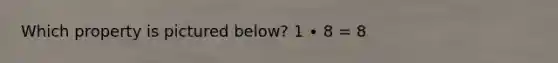 Which property is pictured below? 1 ∙ 8 = 8