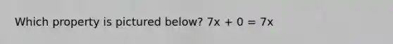 Which property is pictured below? 7x + 0 = 7x