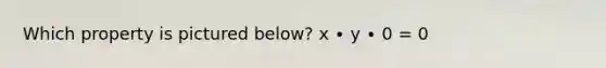 Which property is pictured below? x ∙ y ∙ 0 = 0