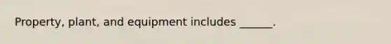 Property, plant, and equipment includes ______.