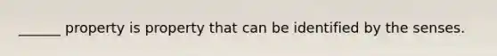 ______ property is property that can be identified by the senses.
