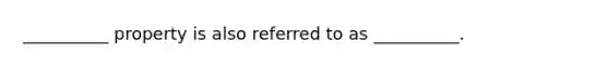 __________ property is also referred to as __________.