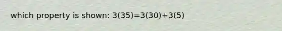 which property is shown: 3(35)=3(30)+3(5)