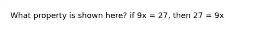 What property is shown here? if 9x = 27, then 27 = 9x