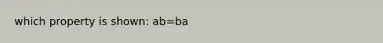 which property is shown: ab=ba