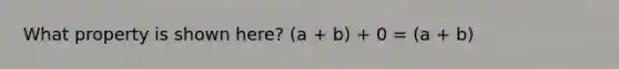 What property is shown here? (a + b) + 0 = (a + b)