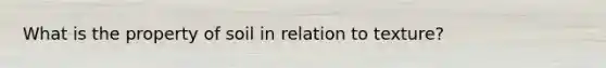 What is the property of soil in relation to texture?