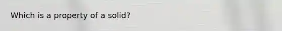 Which is a property of a solid?