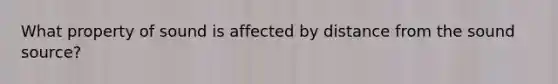 What property of sound is affected by distance from the sound source?