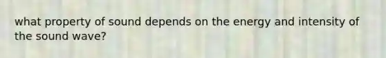 what property of sound depends on the energy and intensity of the sound wave?