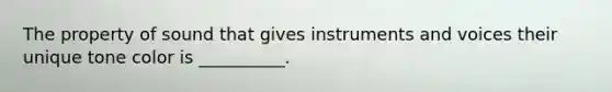 The property of sound that gives instruments and voices their unique tone color is __________.