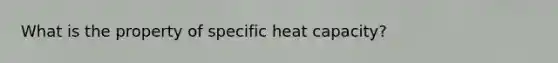 What is the property of specific heat capacity?