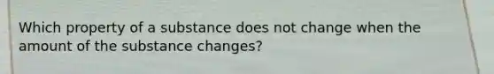 Which property of a substance does not change when the amount of the substance changes?