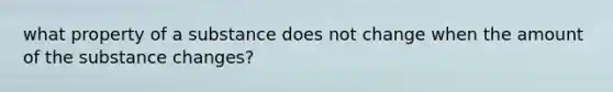 what property of a substance does not change when the amount of the substance changes?