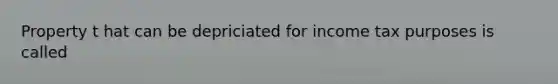 Property t hat can be depriciated for income tax purposes is called